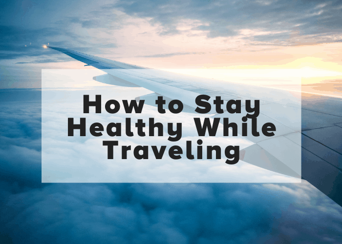 How to stay healthy while traveling