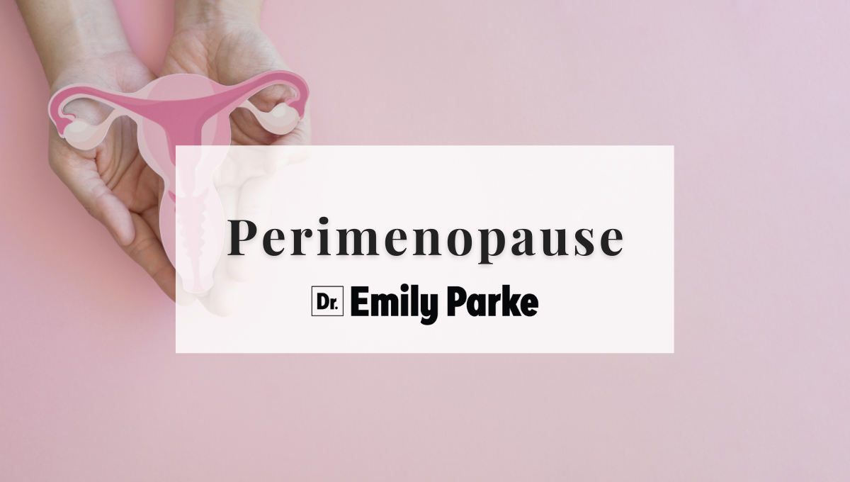 perimenopause by Dr. Emily Parke